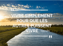 “Vivre simplement pour que les autres puissent vivre” – Gandhi. #2