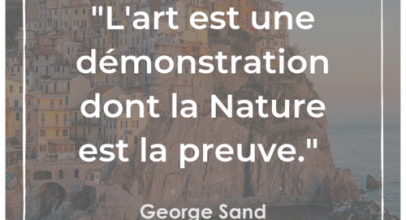 “L’art est une démonstration dont la Nature est la preuve” – George Sand #20