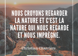 “Nous croyons regarder la nature et c’est la nature qui nous regarde et nous imprègne” – Christian Charrière #6