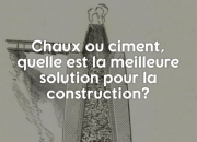 Chaux ou Ciment, quelle est la meilleure solution pour la construction?