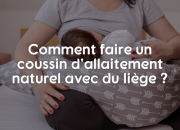 Comment faire un coussin d’allaitement naturel avec du liège ?