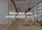 Dans quel sens poser un parquet ?