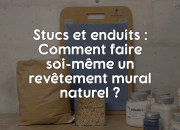 Stucs et enduits : Comment faire soi-même un revêtement mural naturel ?