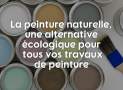 La peinture naturelle : une alternative écologique pour tous vos travaux de peinture